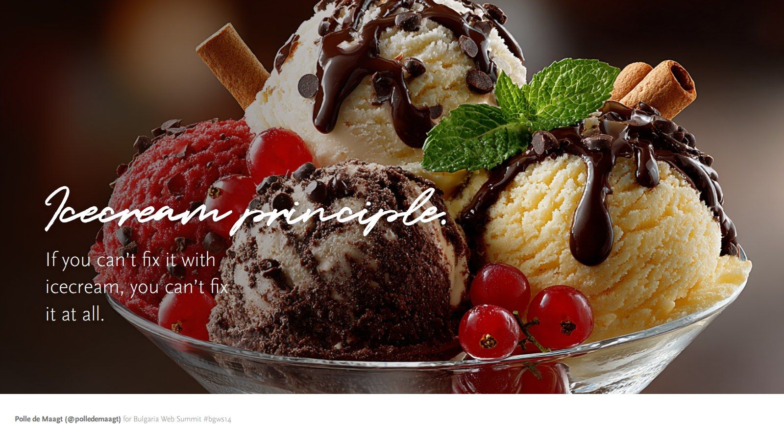 Slide with a bowl of ice cream and the words: Icecream principle. If you can't fix it with icecream, you can't fix it at all.